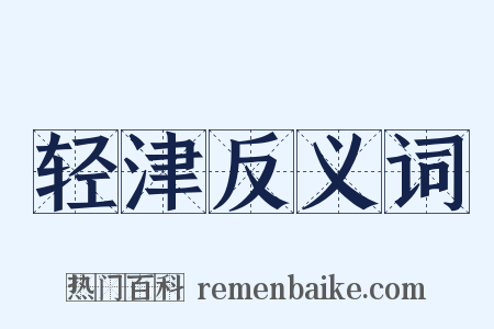 轻津反义词是什么意思的图片